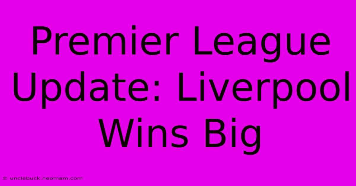 Premier League Update: Liverpool Wins Big