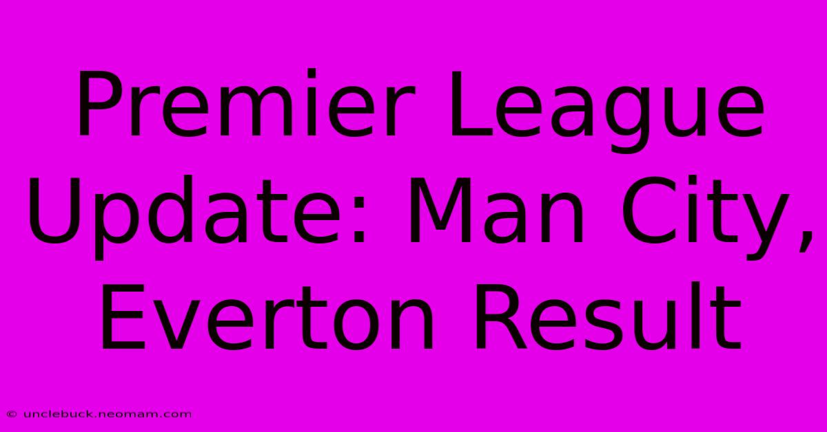 Premier League Update: Man City, Everton Result