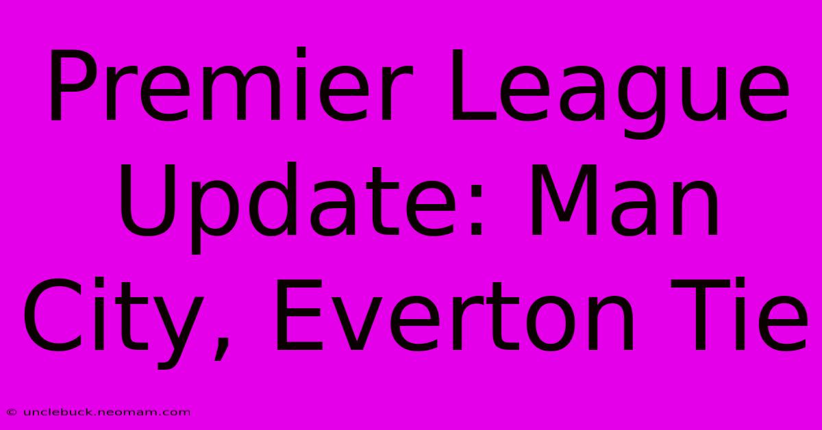 Premier League Update: Man City, Everton Tie