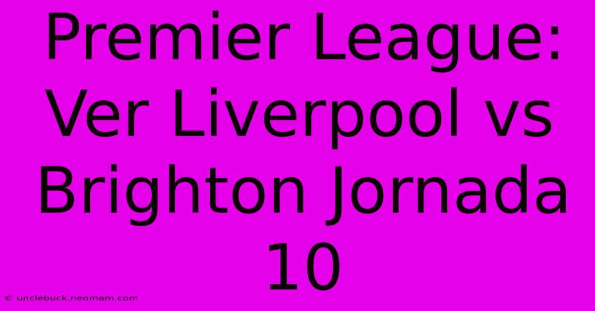 Premier League: Ver Liverpool Vs Brighton Jornada 10