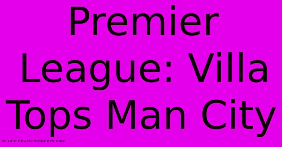 Premier League: Villa Tops Man City