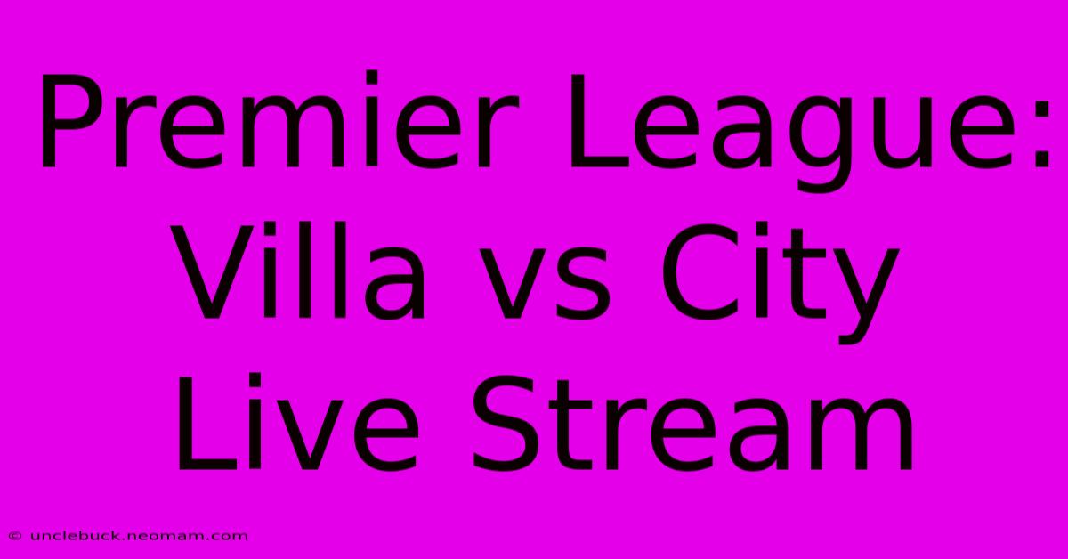 Premier League: Villa Vs City Live Stream