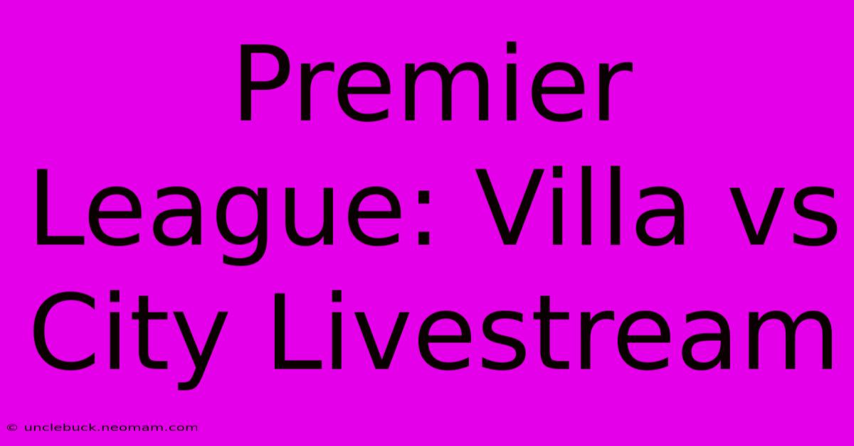 Premier League: Villa Vs City Livestream