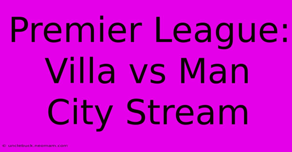 Premier League: Villa Vs Man City Stream