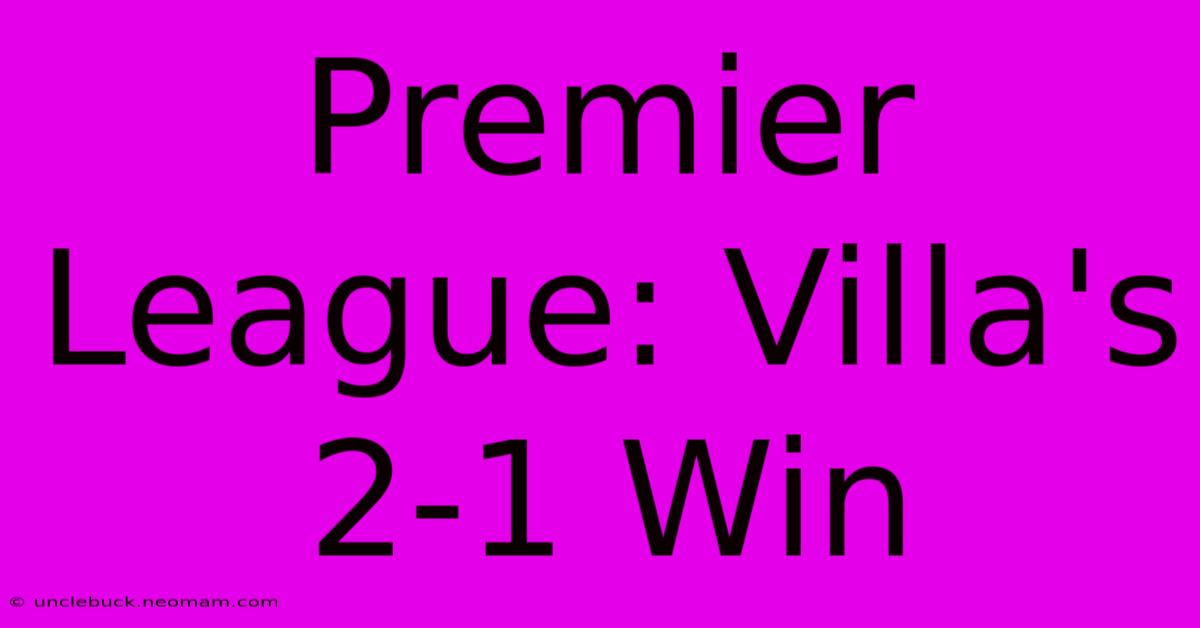 Premier League: Villa's 2-1 Win