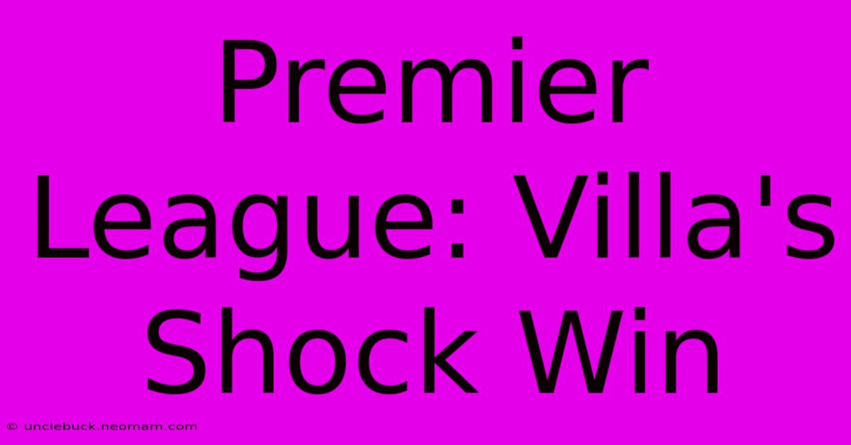 Premier League: Villa's Shock Win