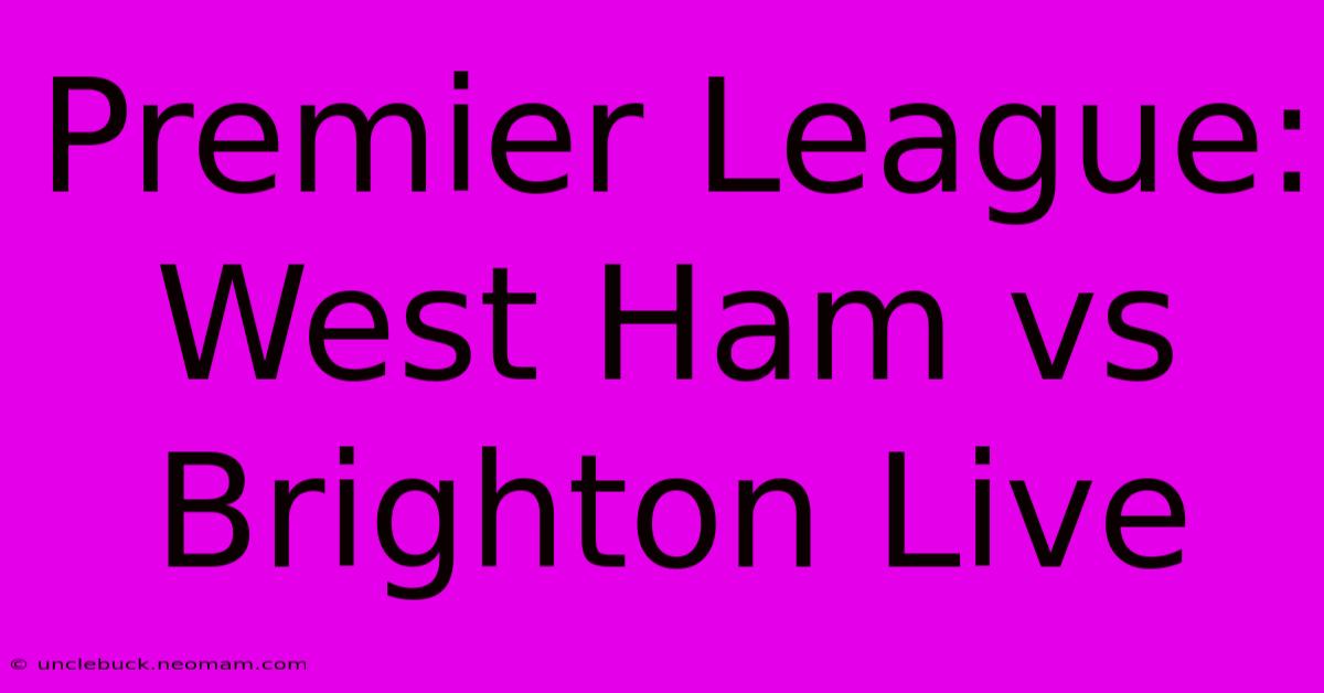 Premier League: West Ham Vs Brighton Live