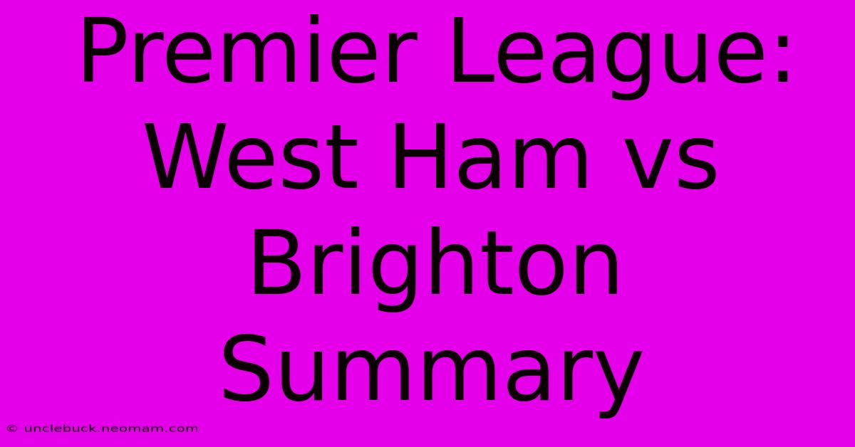 Premier League: West Ham Vs Brighton Summary