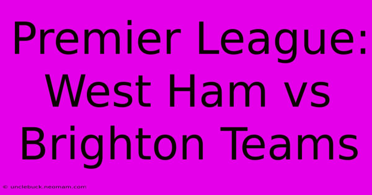 Premier League: West Ham Vs Brighton Teams