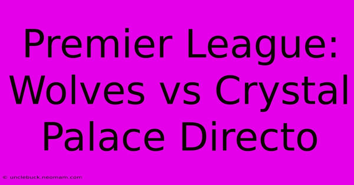 Premier League: Wolves Vs Crystal Palace Directo