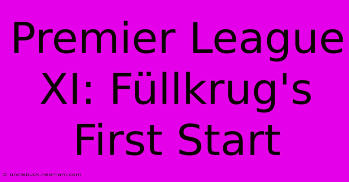 Premier League XI: Füllkrug's First Start