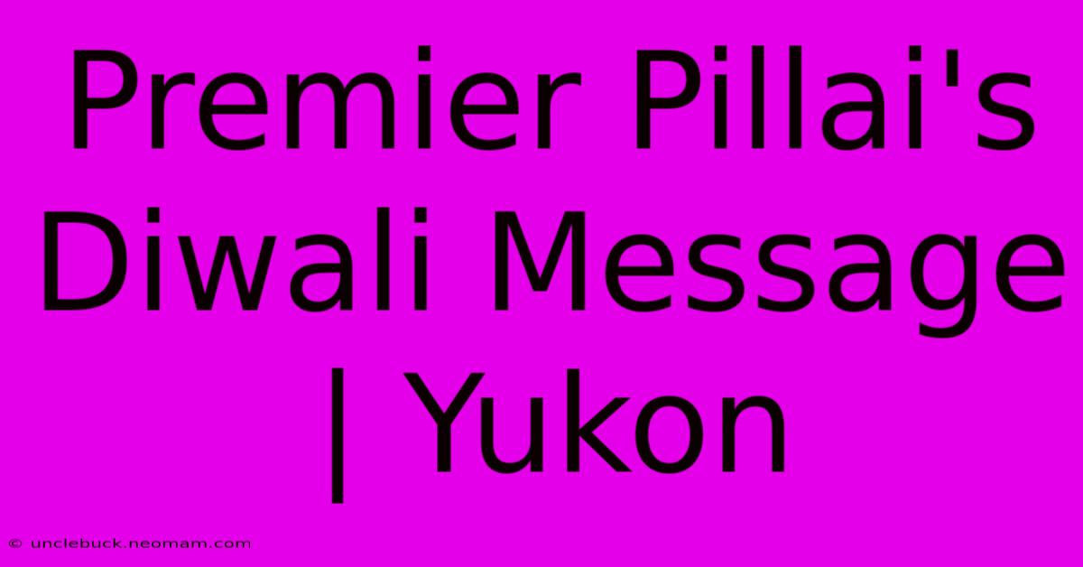 Premier Pillai's Diwali Message | Yukon 