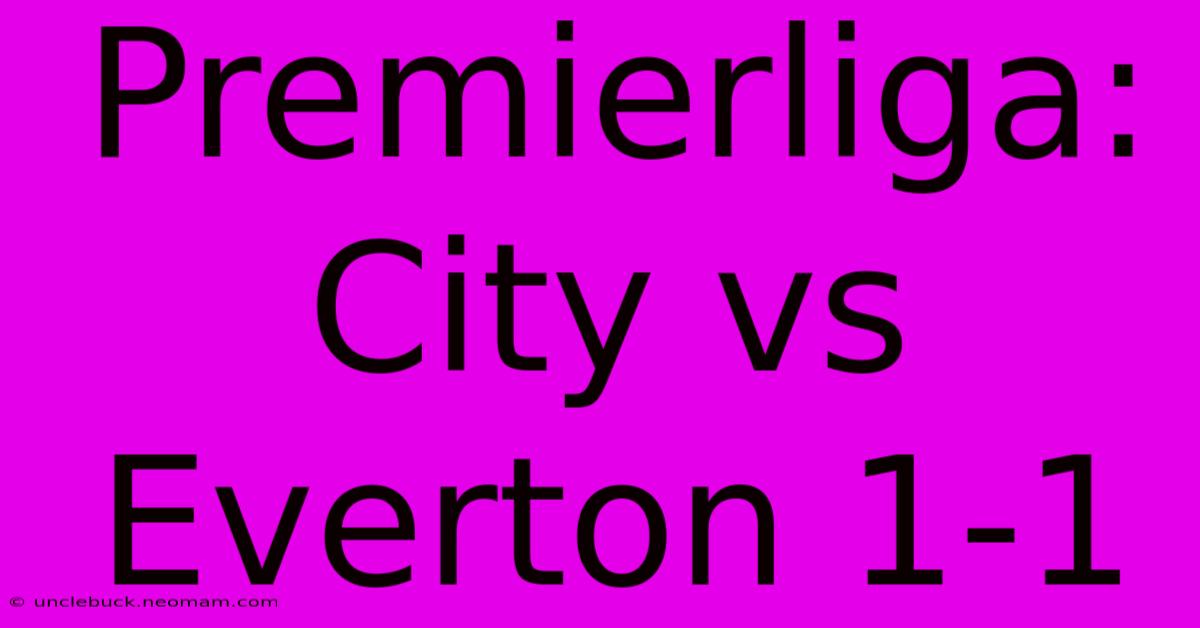 Premierliga: City Vs Everton 1-1