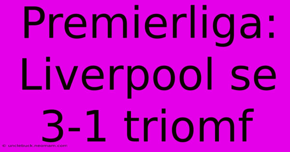 Premierliga: Liverpool Se 3-1 Triomf