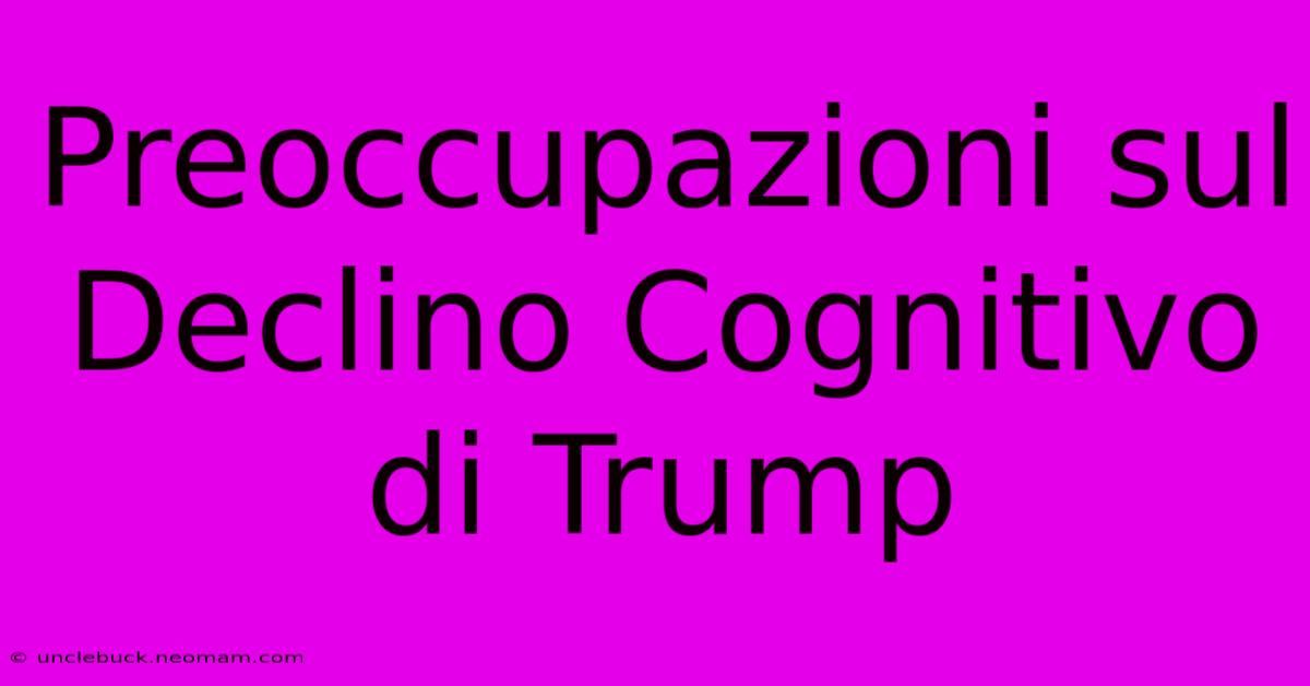 Preoccupazioni Sul Declino Cognitivo Di Trump