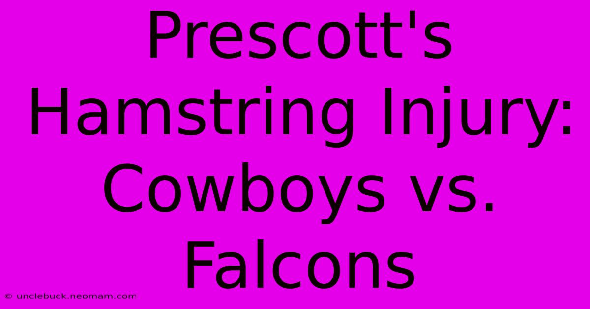 Prescott's Hamstring Injury: Cowboys Vs. Falcons 