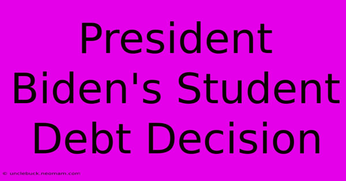 President Biden's Student Debt Decision