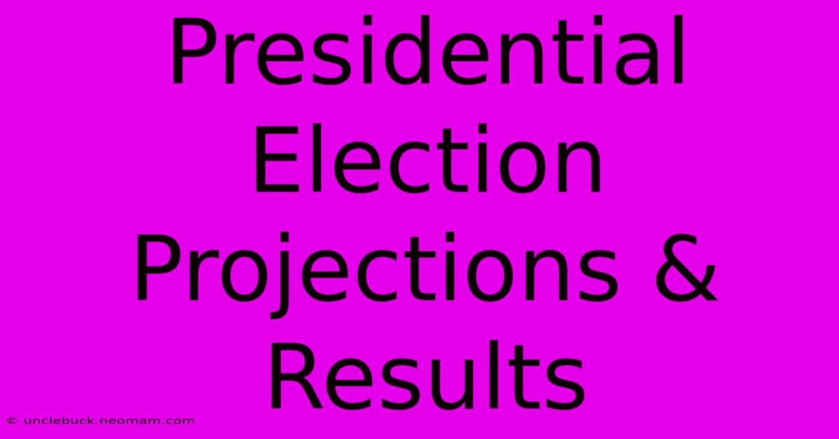 Presidential Election Projections & Results