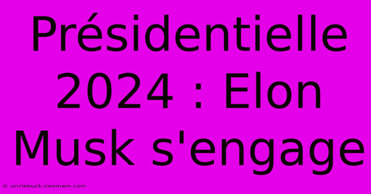 Présidentielle 2024 : Elon Musk S'engage