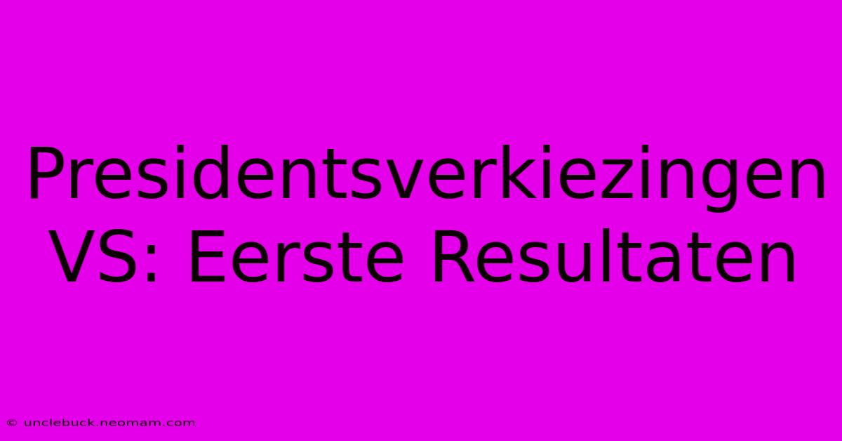 Presidentsverkiezingen VS: Eerste Resultaten 