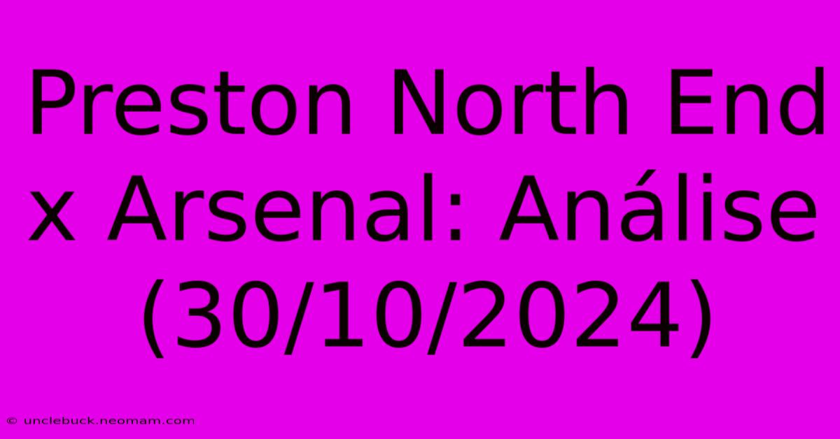 Preston North End X Arsenal: Análise (30/10/2024)