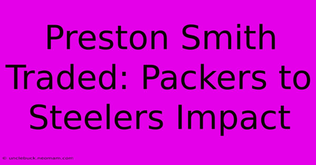 Preston Smith Traded: Packers To Steelers Impact