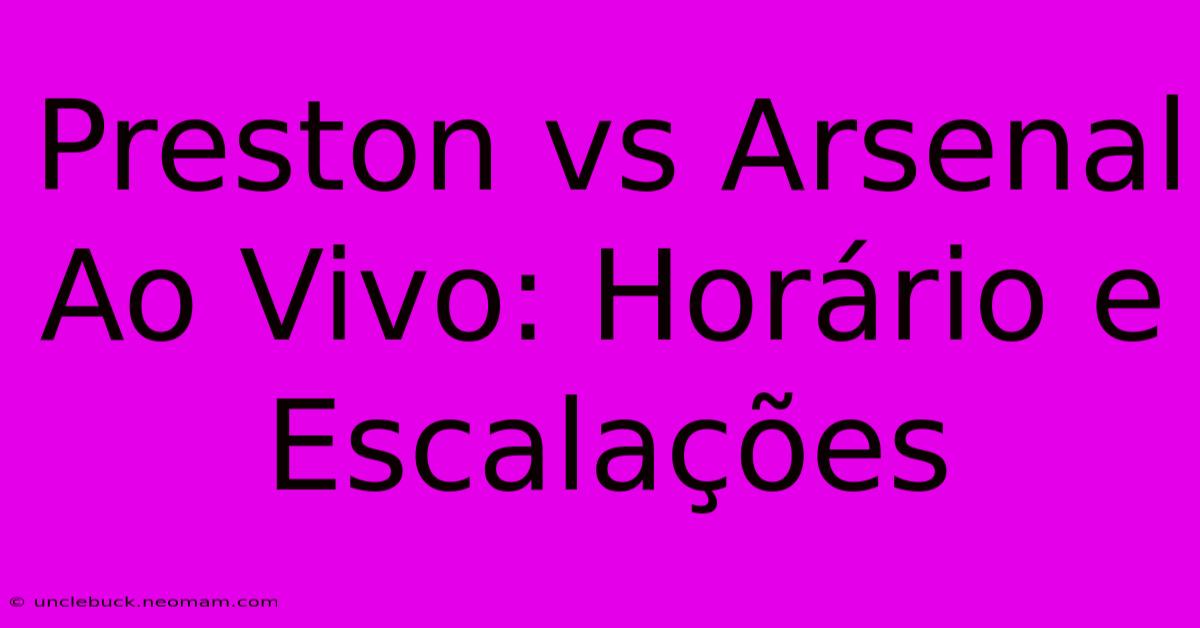 Preston Vs Arsenal Ao Vivo: Horário E Escalações