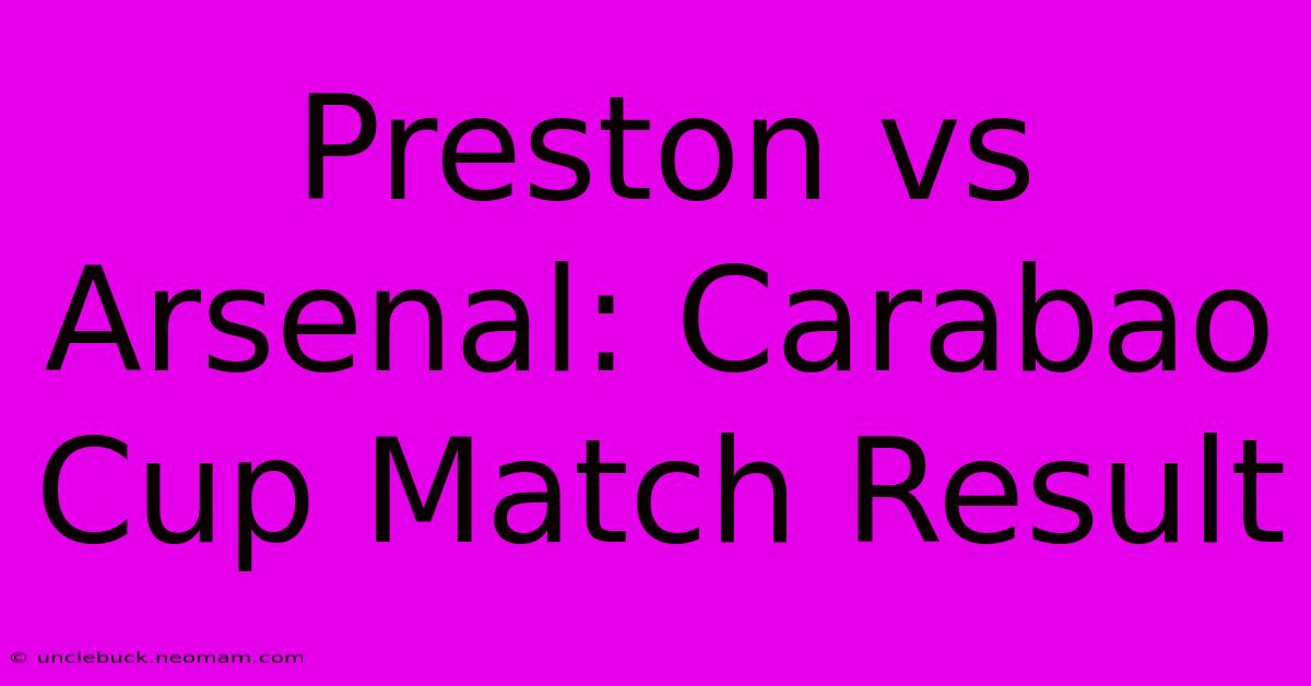 Preston Vs Arsenal: Carabao Cup Match Result