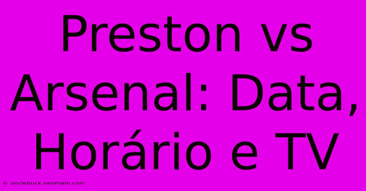 Preston Vs Arsenal: Data, Horário E TV