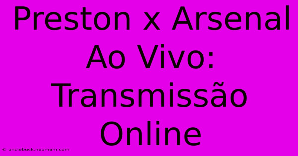 Preston X Arsenal Ao Vivo: Transmissão Online