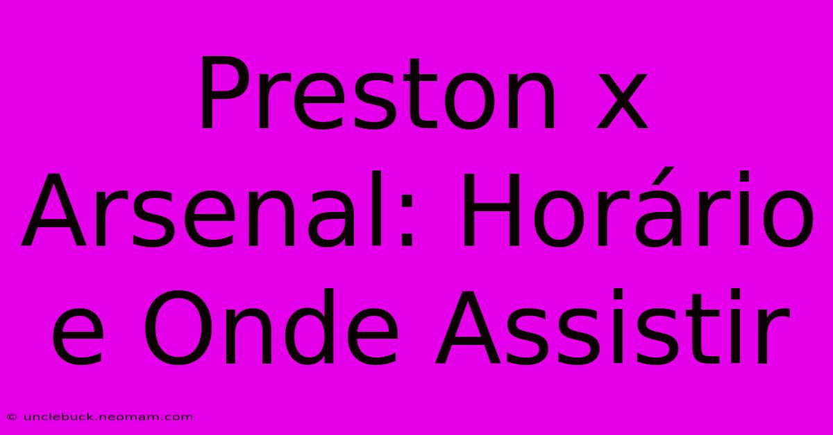 Preston X Arsenal: Horário E Onde Assistir