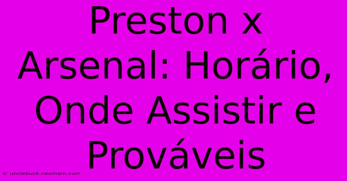 Preston X Arsenal: Horário, Onde Assistir E Prováveis