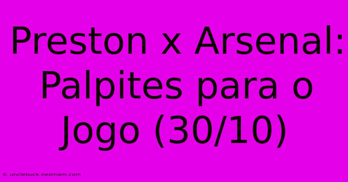 Preston X Arsenal: Palpites Para O Jogo (30/10) 