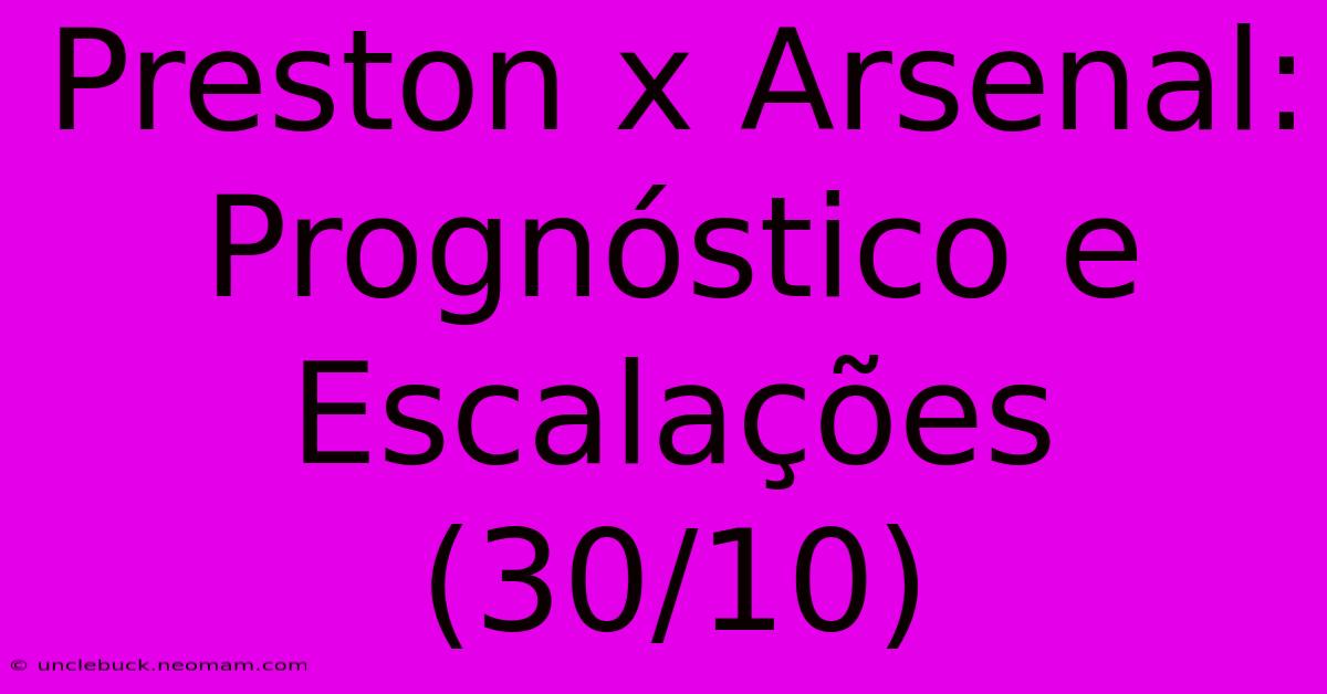 Preston X Arsenal: Prognóstico E Escalações (30/10)