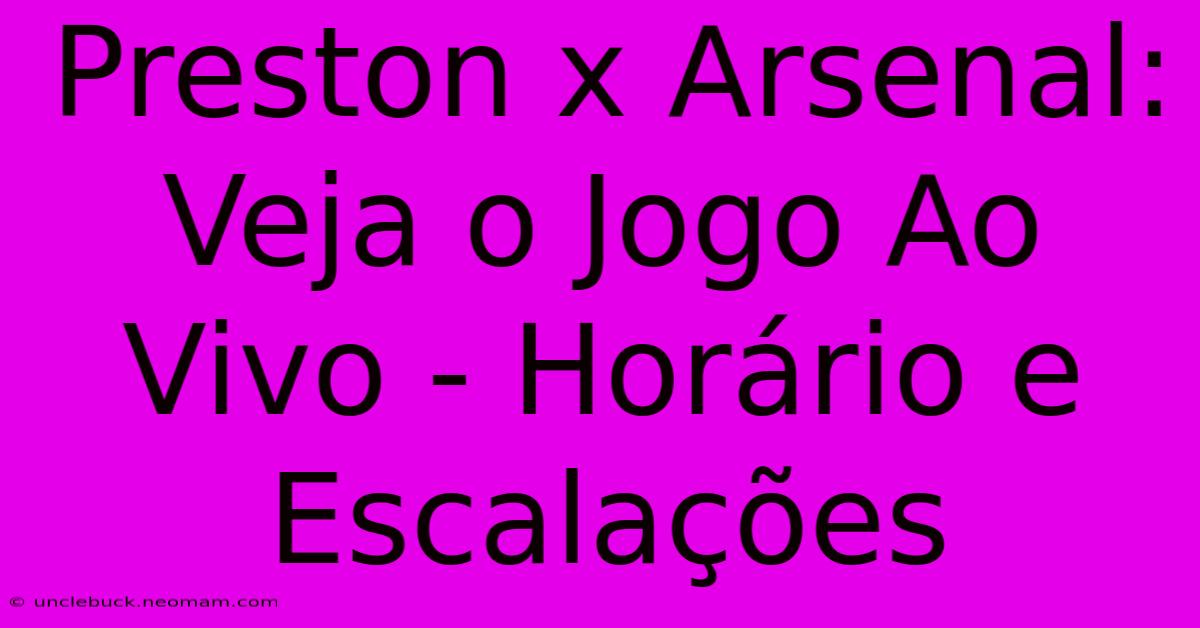 Preston X Arsenal: Veja O Jogo Ao Vivo - Horário E Escalações