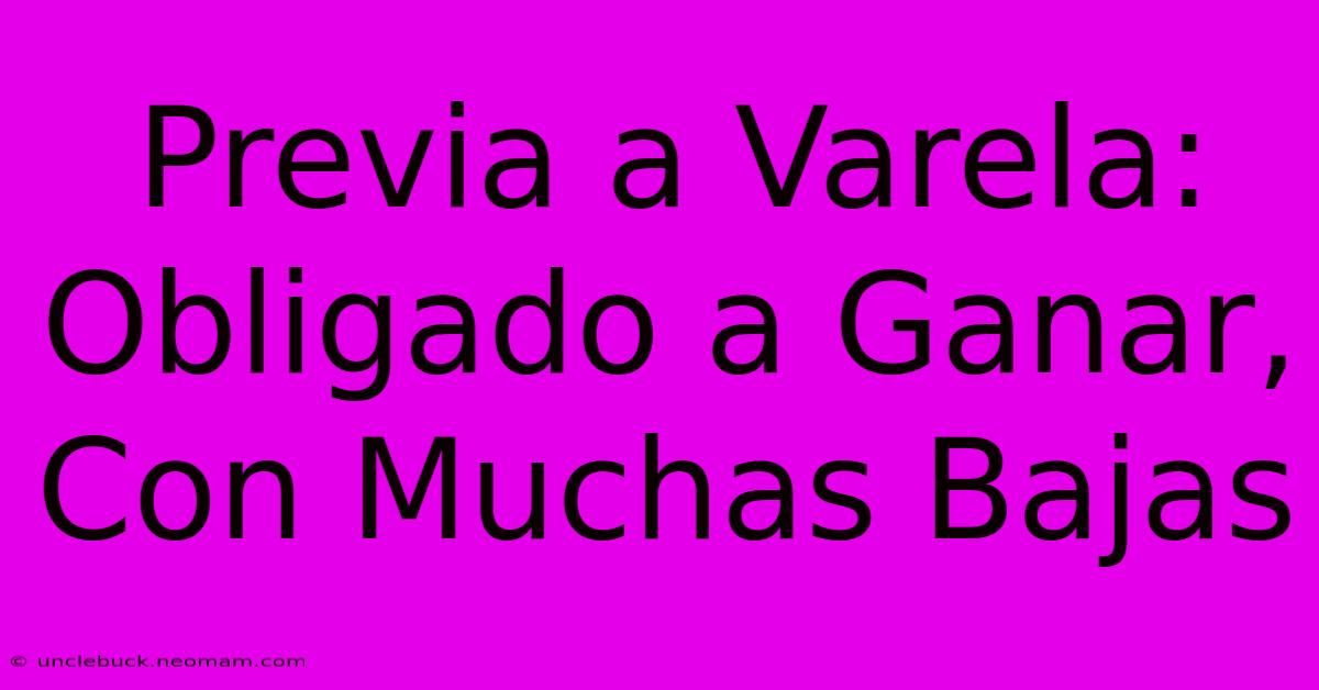 Previa A Varela: Obligado A Ganar, Con Muchas Bajas