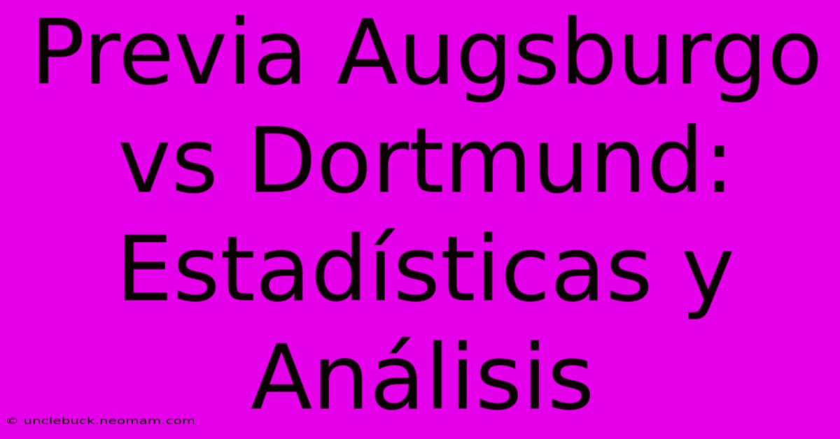 Previa Augsburgo Vs Dortmund: Estadísticas Y Análisis