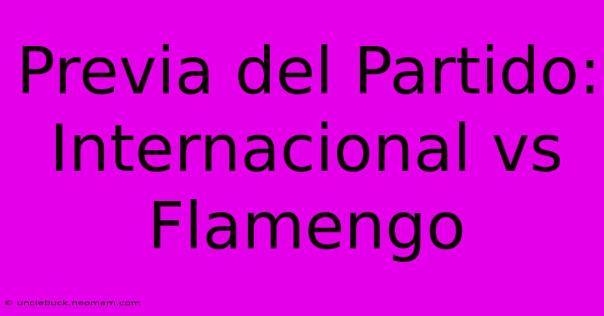 Previa Del Partido: Internacional Vs Flamengo