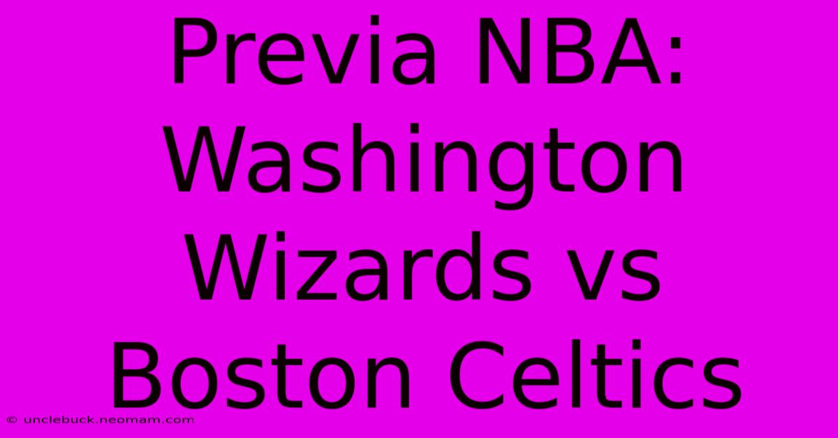 Previa NBA: Washington Wizards Vs Boston Celtics