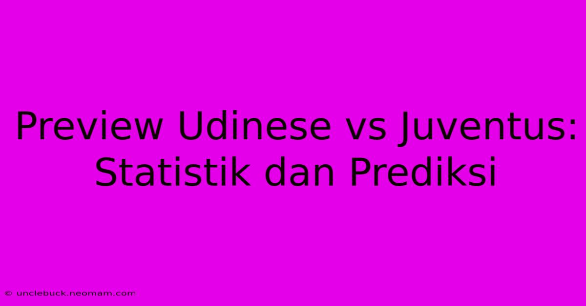 Preview Udinese Vs Juventus: Statistik Dan Prediksi