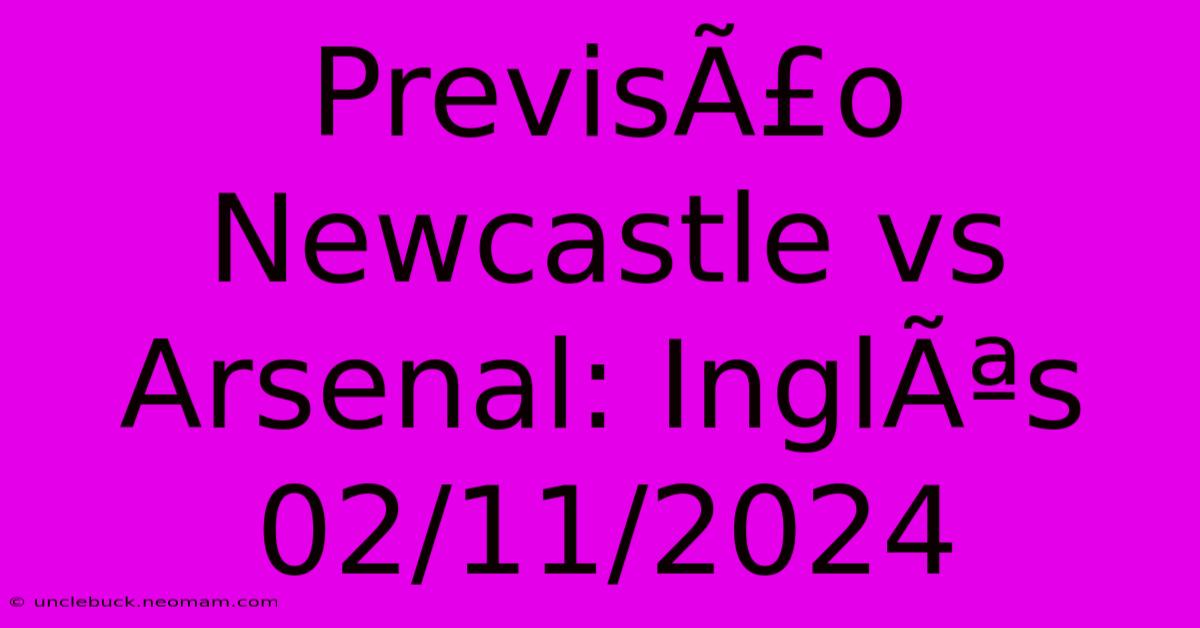 PrevisÃ£o Newcastle Vs Arsenal: InglÃªs 02/11/2024