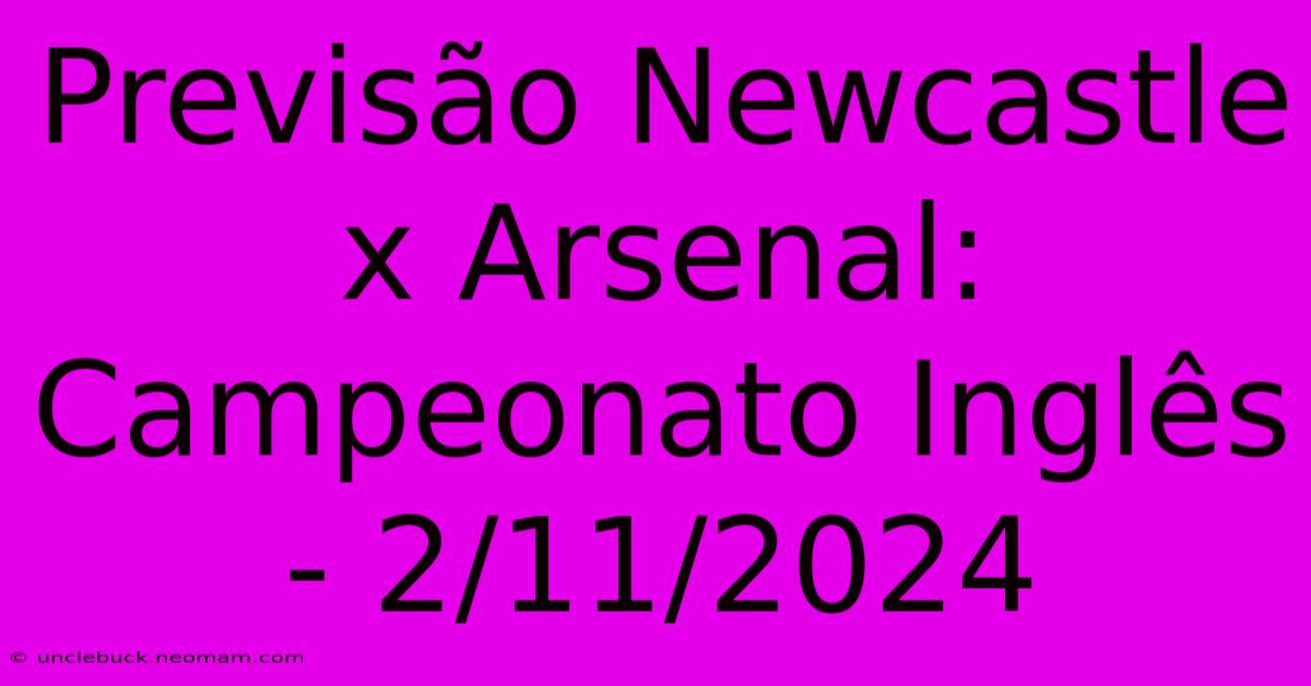 Previsão Newcastle X Arsenal: Campeonato Inglês - 2/11/2024