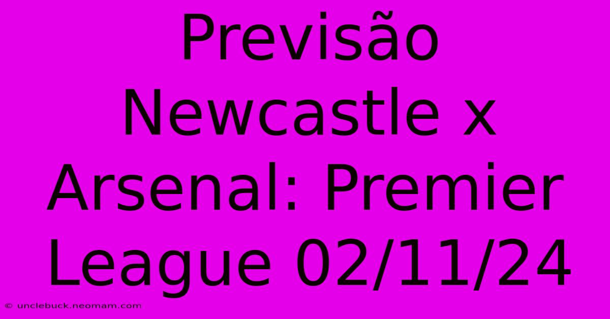 Previsão Newcastle X Arsenal: Premier League 02/11/24 