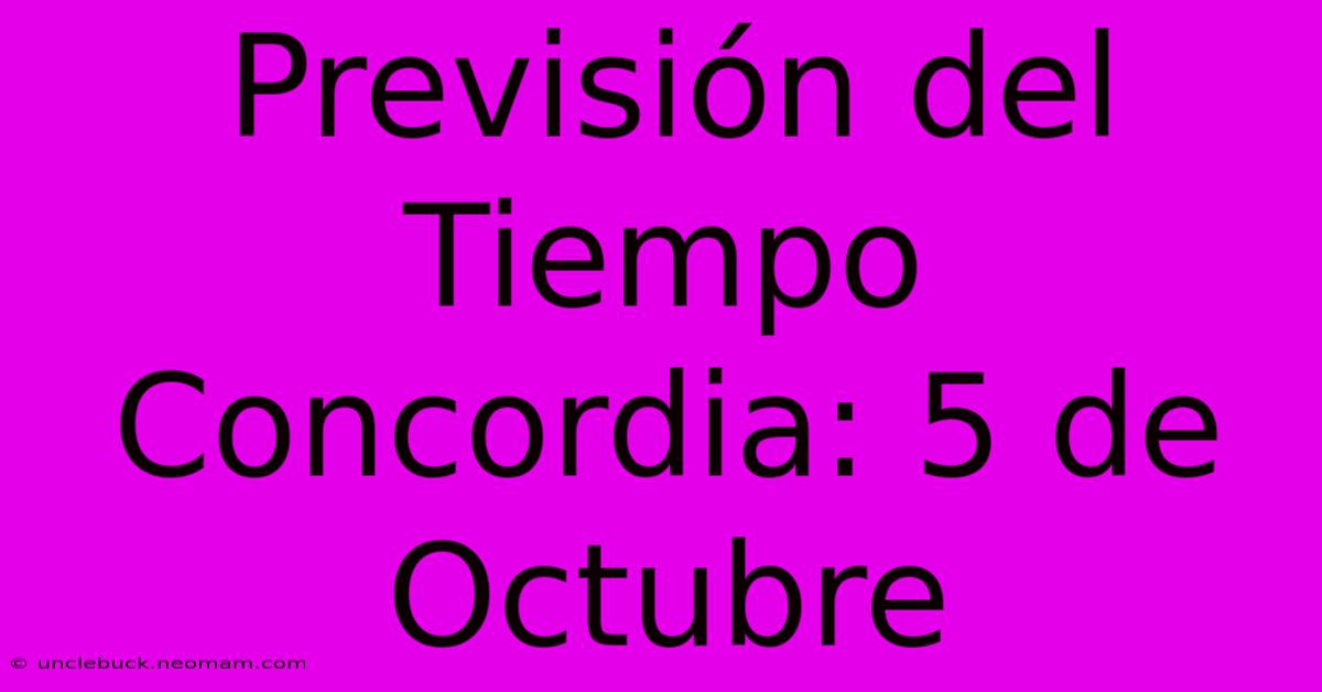 Previsión Del Tiempo Concordia: 5 De Octubre