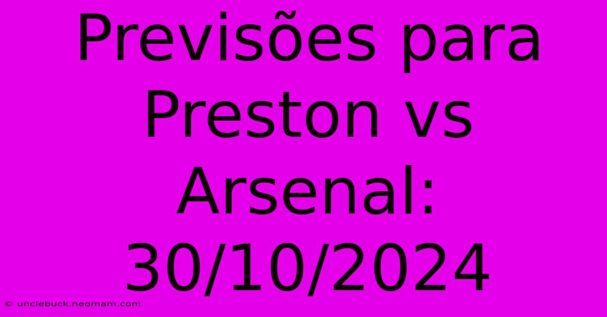 Previsões Para Preston Vs Arsenal: 30/10/2024