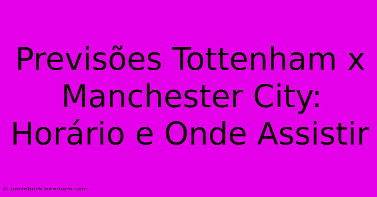 Previsões Tottenham X Manchester City: Horário E Onde Assistir 