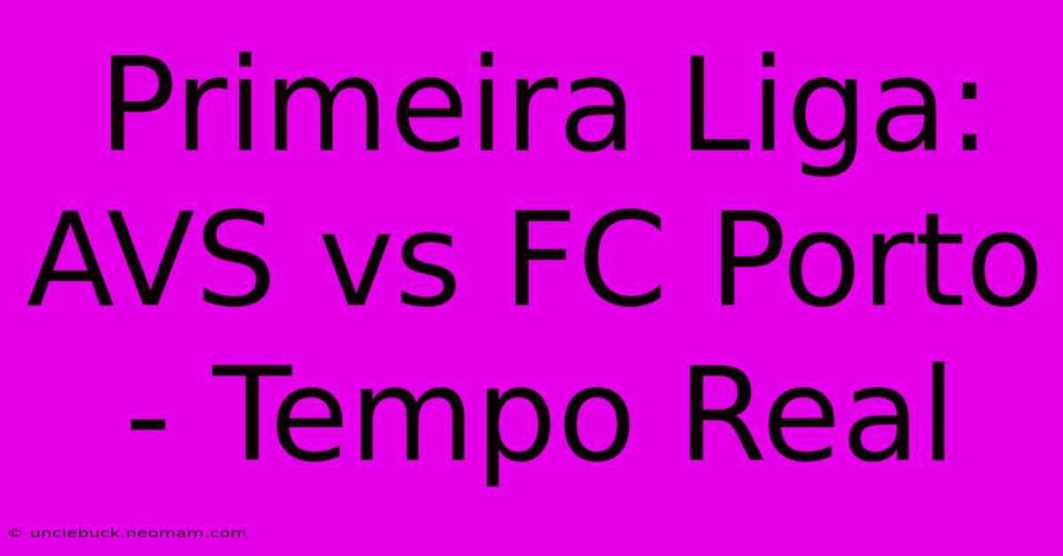 Primeira Liga: AVS Vs FC Porto - Tempo Real