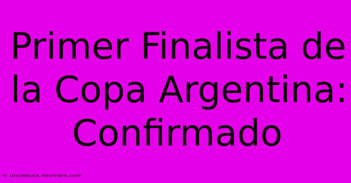 Primer Finalista De La Copa Argentina: Confirmado