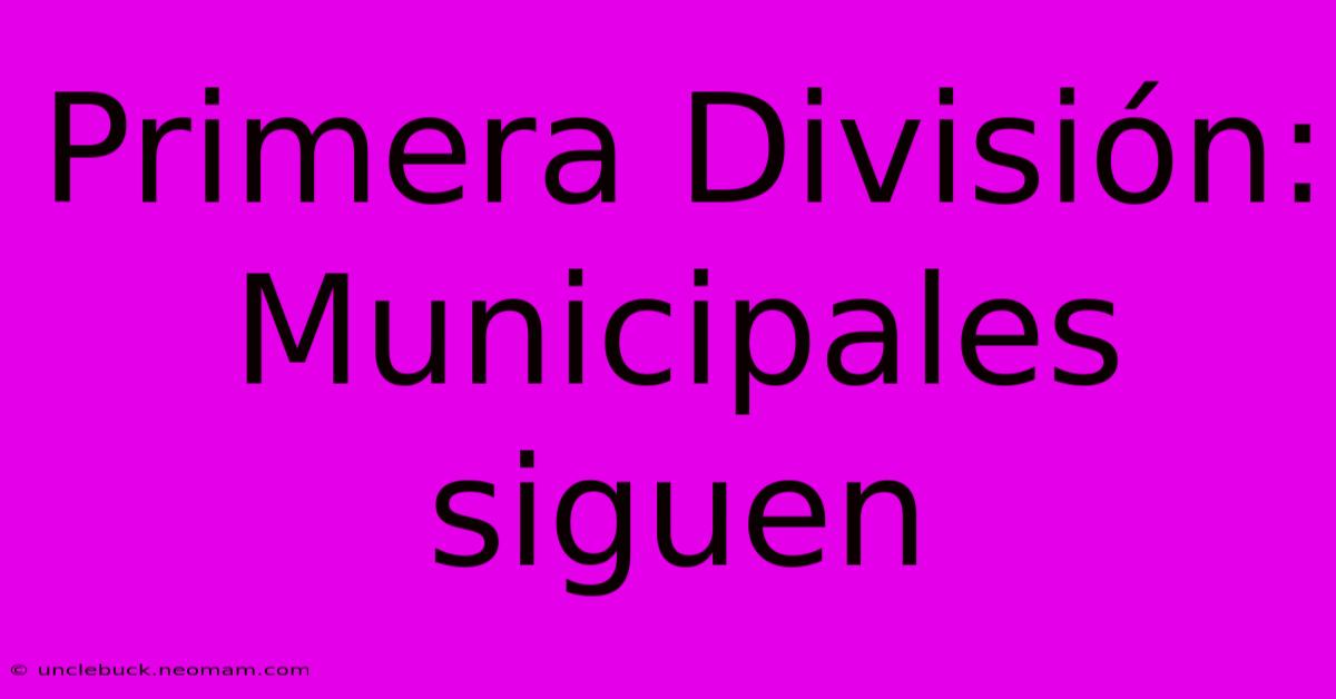 Primera División: Municipales Siguen