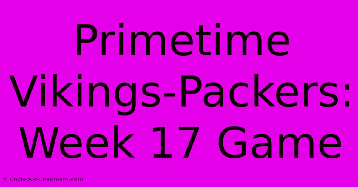 Primetime Vikings-Packers: Week 17 Game